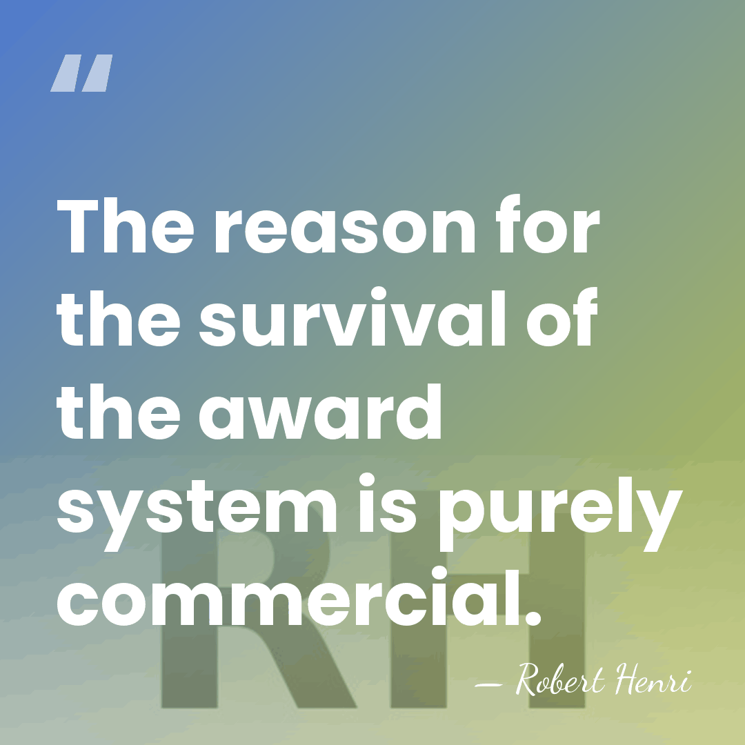 The reason for the survival of the award system is purely commercial. - Robert Henri