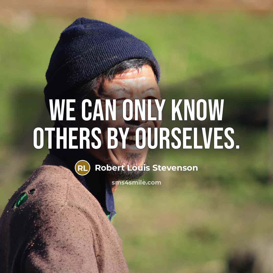 “We can only know others by ourselves.…” quote by Robert Louis Stevenson