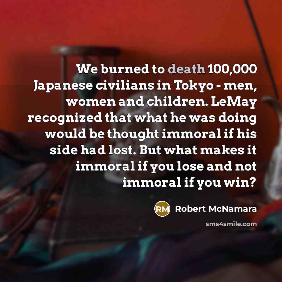 “We burned to death 100,000 Japanese civilians in Tokyo -…” quote by Robert McNamara