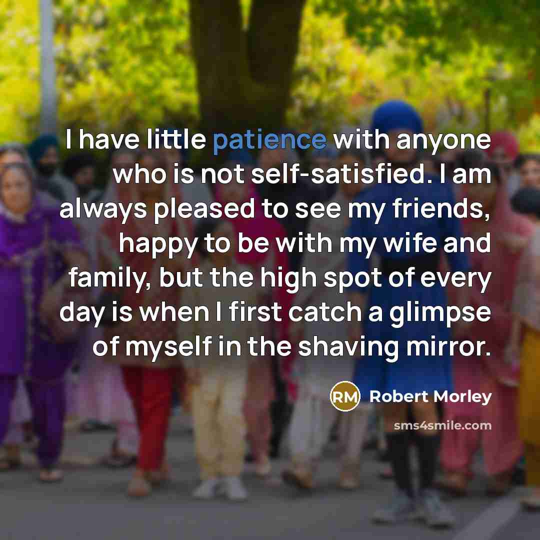 “I have little patience with anyone who is not self-satisfied.…” quote by Robert Morley