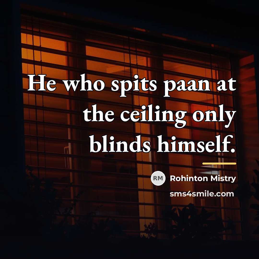 “He who spits paan at the ceiling only blinds himself.…” quote by Rohinton Mistry
