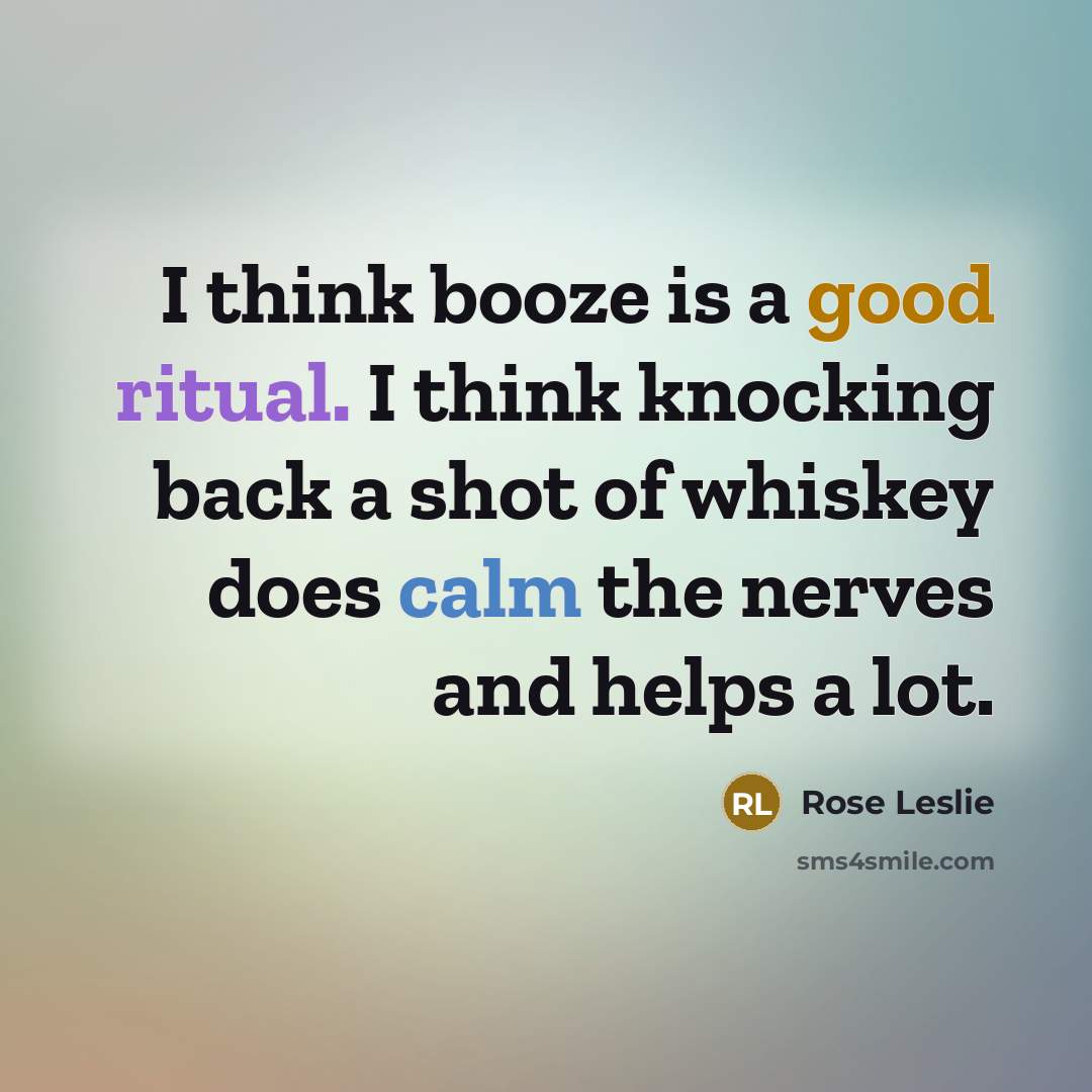 “I think booze is a good ritual. I think knocking…” quote by Rose Leslie