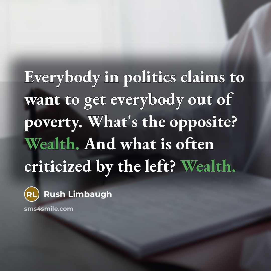 “Everybody in politics claims to want to get everybody out…” quote by Rush Limbaugh