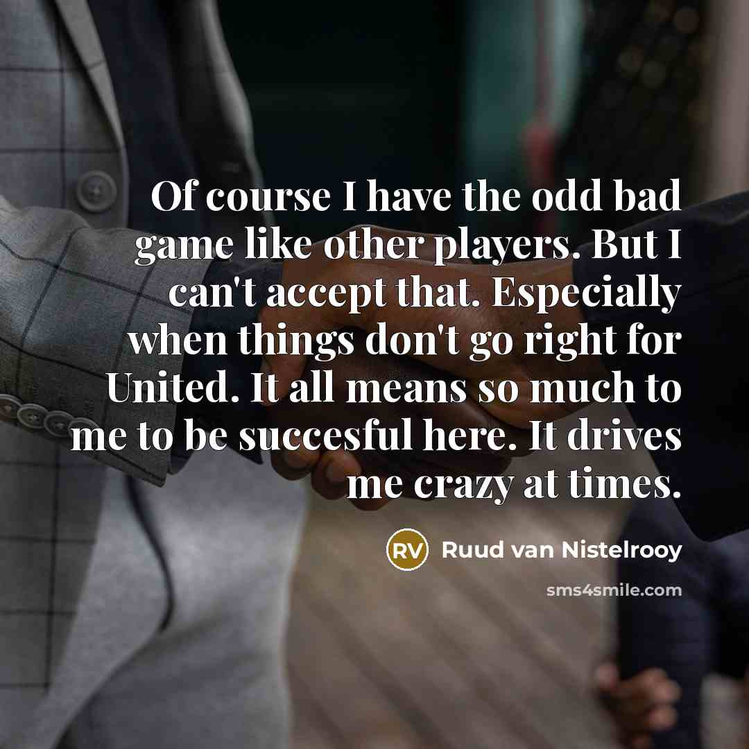 “Of course I have the odd bad game like other…” quote by Ruud van Nistelrooy