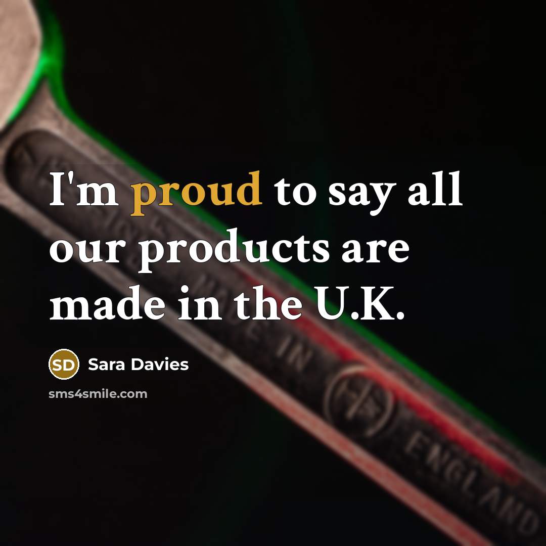“I'm proud to say all our products are made in…” quote by Sara Davies