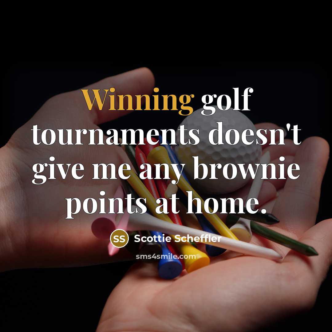 “Winning golf tournaments doesn't give me any brownie points at…” quote by Scottie Scheffler