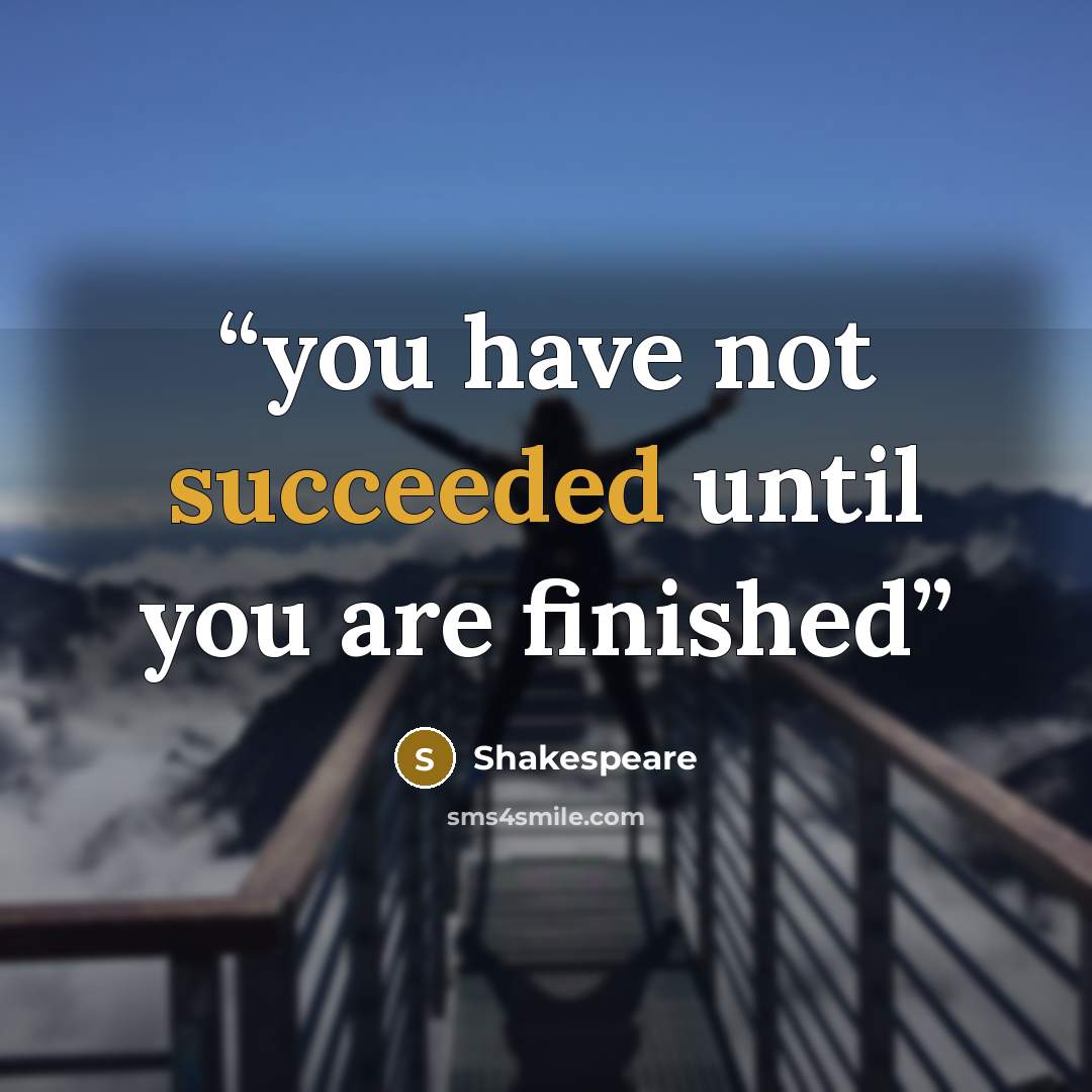 “you have not succeeded until you are finished” quote by Shakespeare