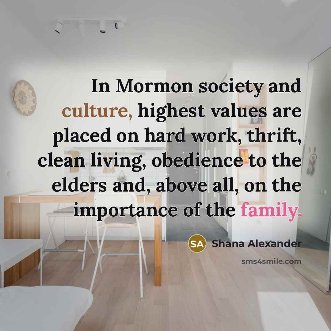 “In Mormon society and culture, highest values are placed on…” quote by Shana Alexander