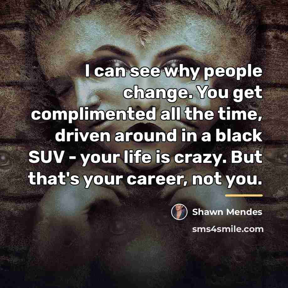 “I can see why people change. You get complimented all…” quote by Shawn Mendes
