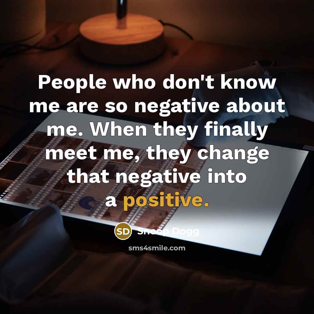 “People who don't know me are so negative about me.…” quote by Snoop Dogg