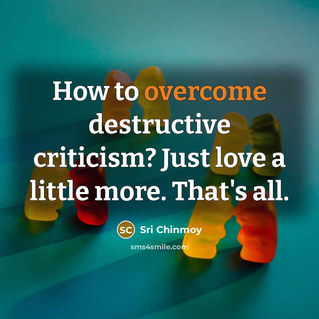 “How to overcome destructive criticism? Just love a little more.…” quote by Sri Chinmoy