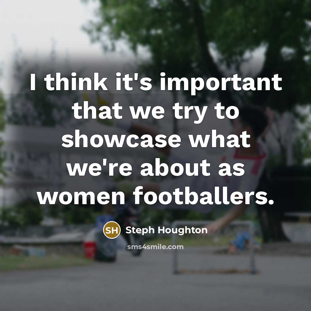 “I think it's important that we try to showcase what…” quote by Steph Houghton