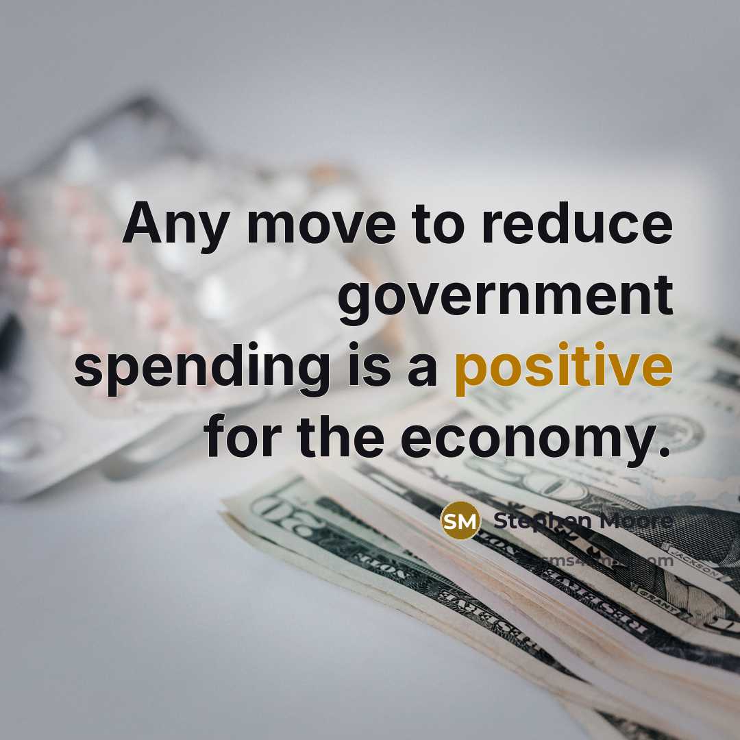 “Any move to reduce government spending is a positive for…” quote by Stephen Moore