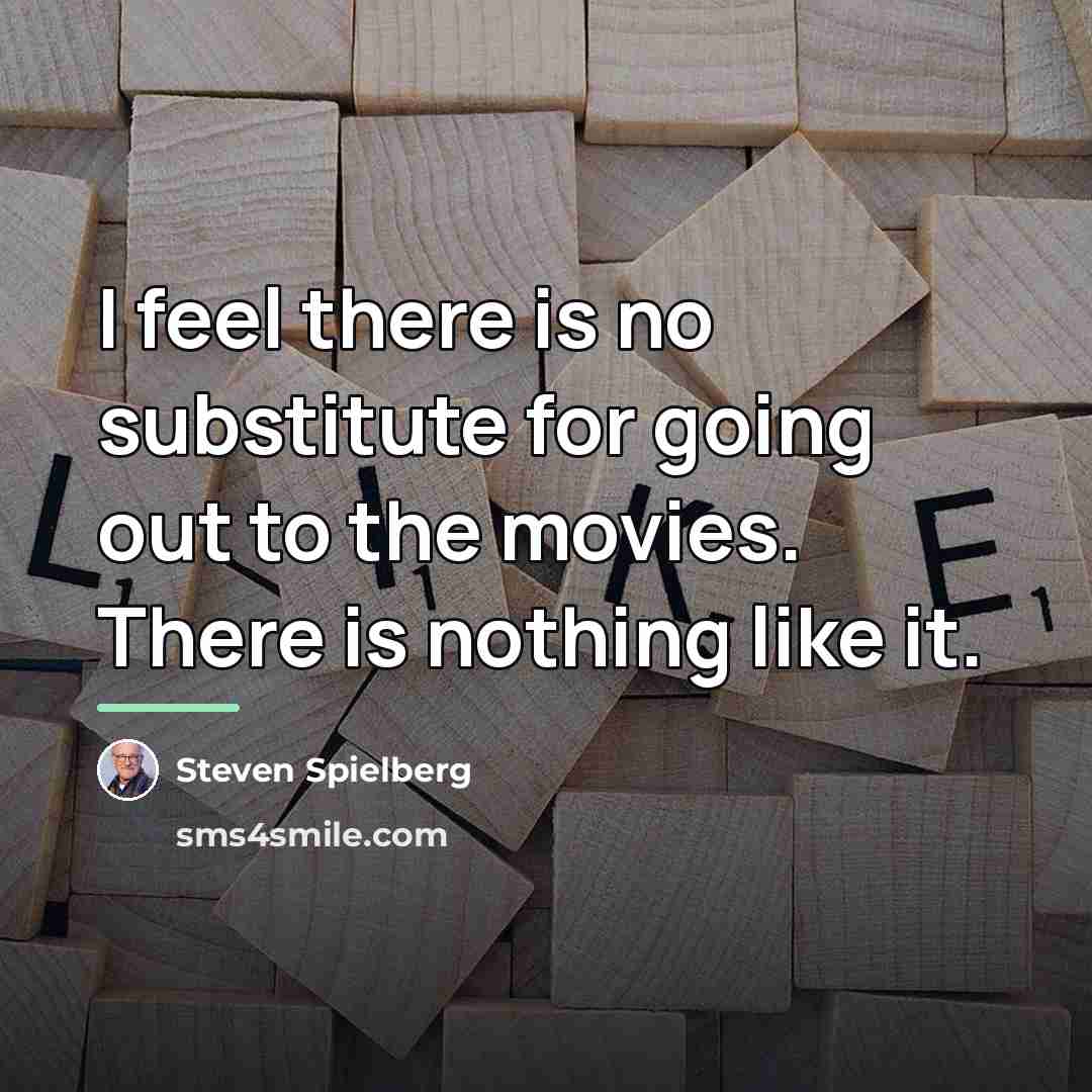 “I feel there is no substitute for going out to…” quote by Steven Spielberg