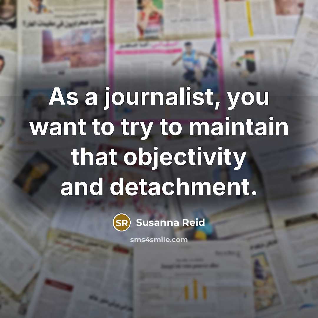 “As a journalist, you want to try to maintain that…” quote by Susanna Reid