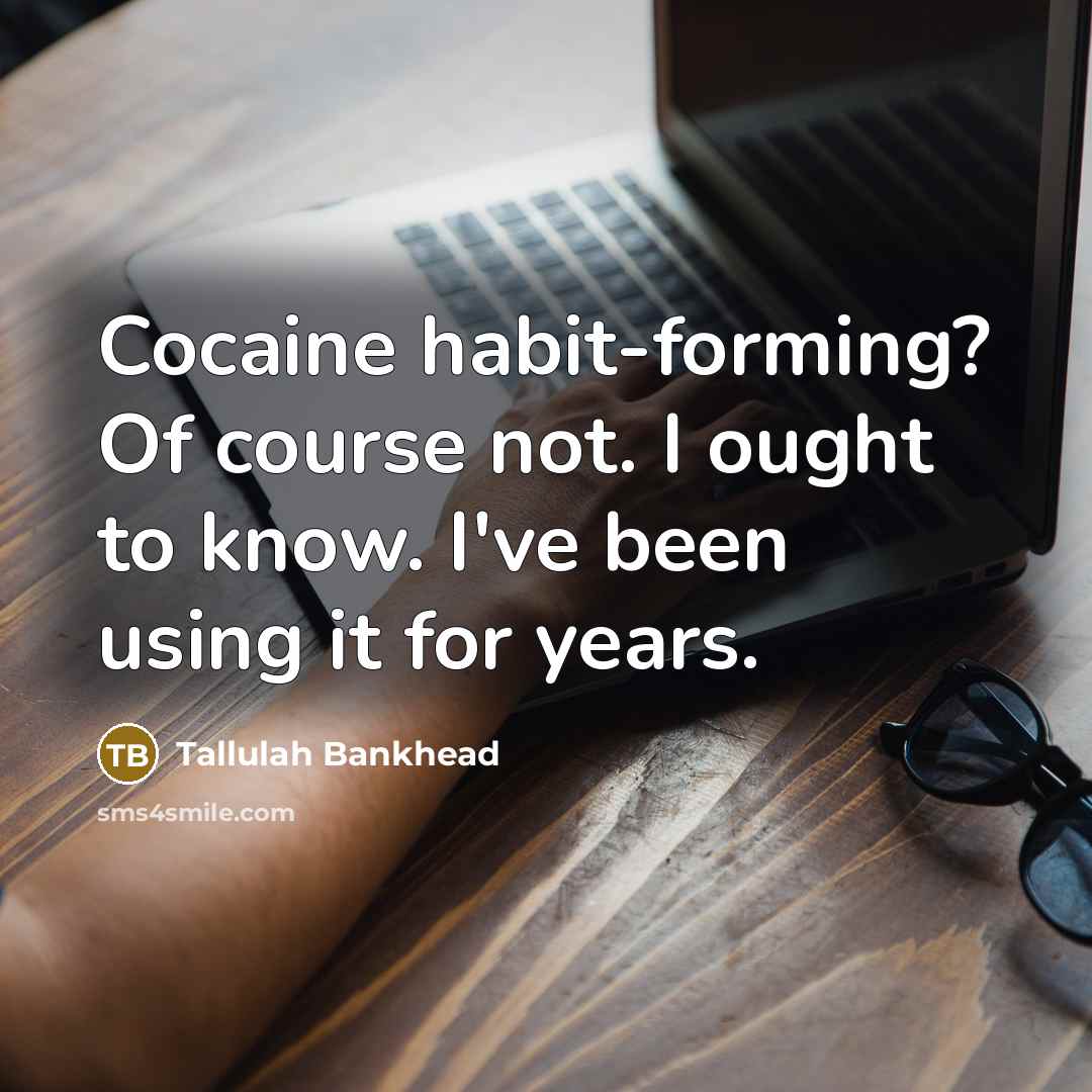 “Cocaine habit-forming? Of course not. I ought to know. I've been using it for years.” quote by Tallulah Bankhead