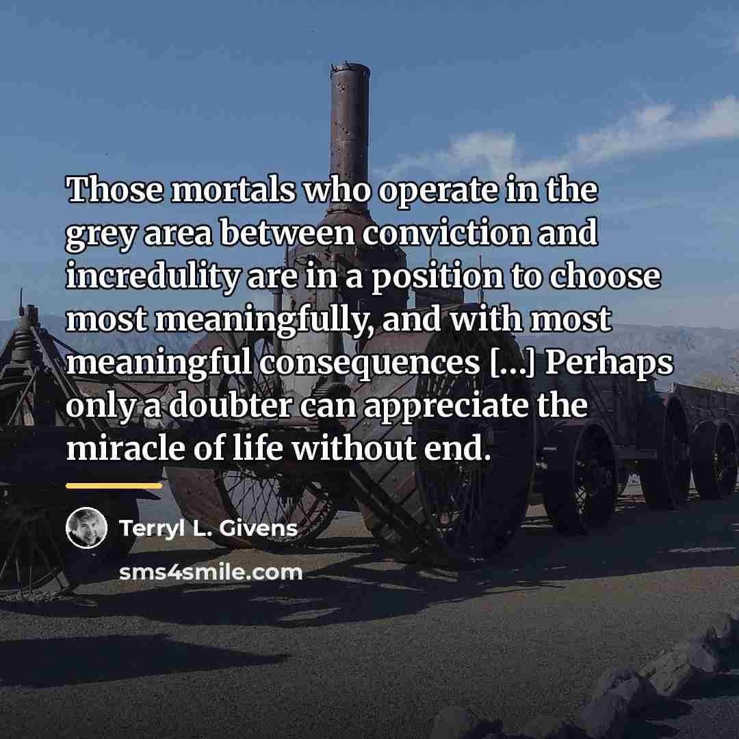 “Those mortals who operate in the grey area between conviction…” quote by Terryl L. Givens