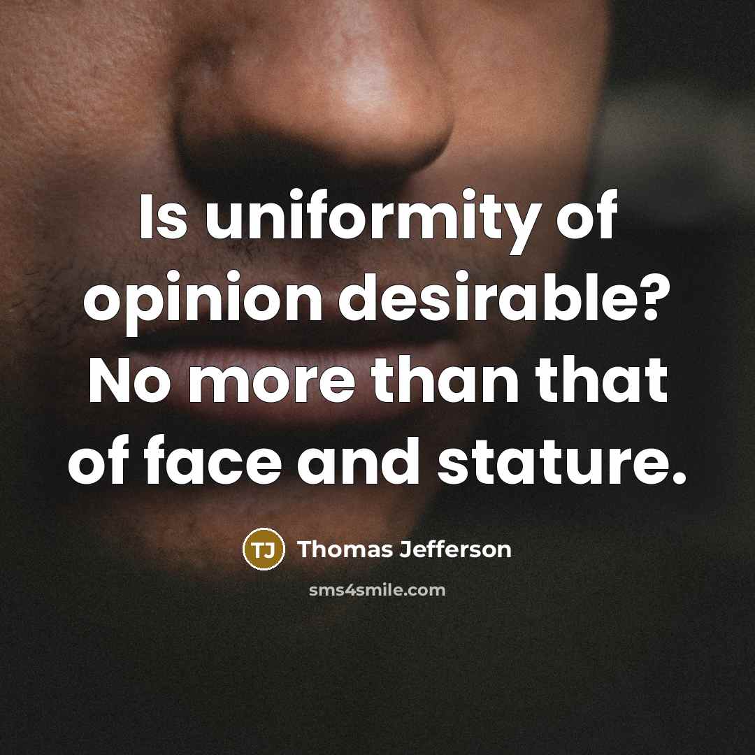 “Is uniformity of opinion desirable? No more than that of…” quote by Thomas Jefferson