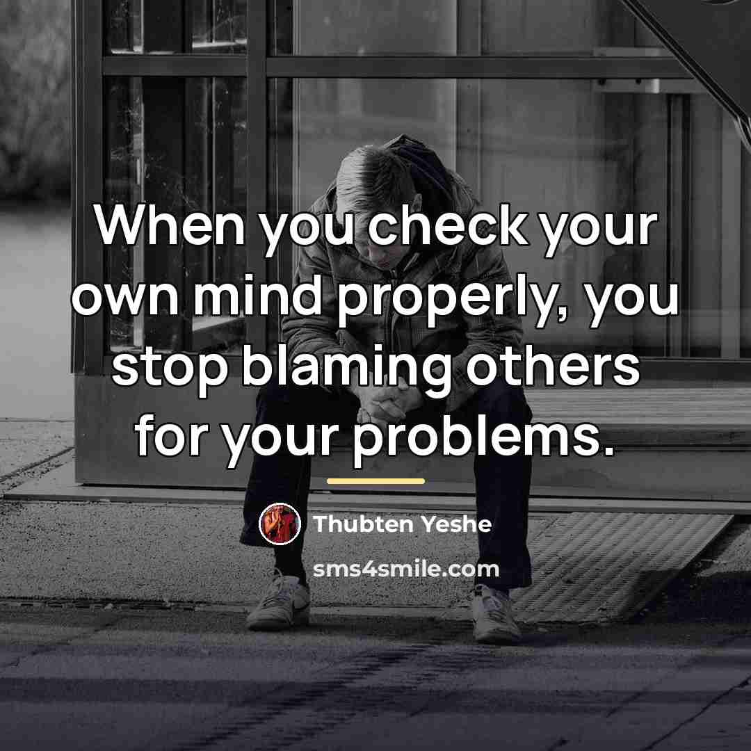 “When you check your own mind properly, you stop blaming…” quote by Thubten Yeshe