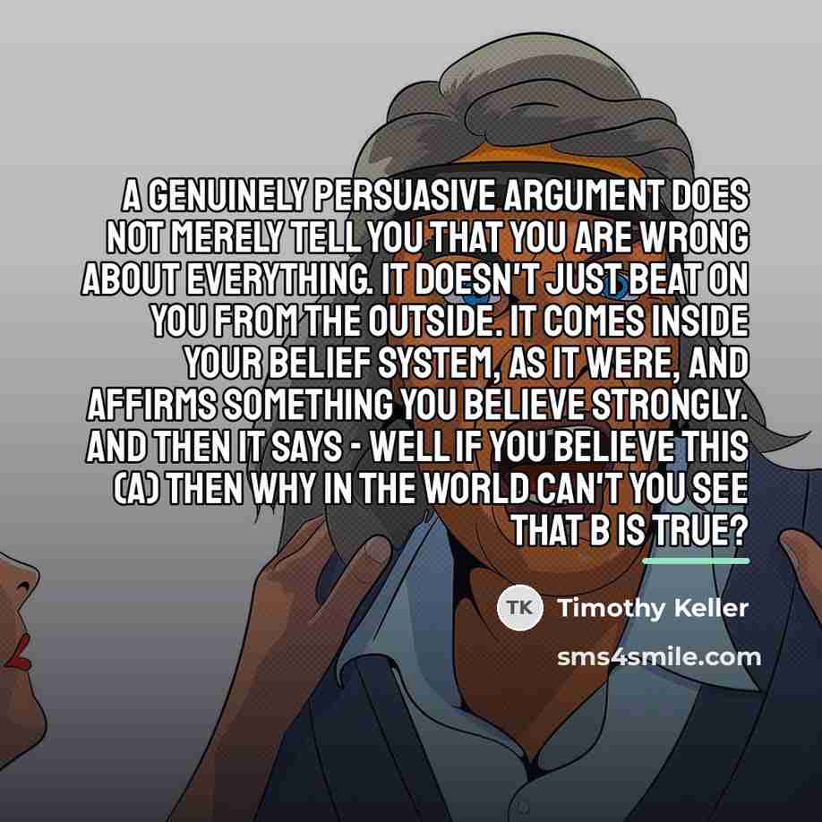 “A genuinely persuasive argument does not merely tell you that…” quote by Timothy Keller