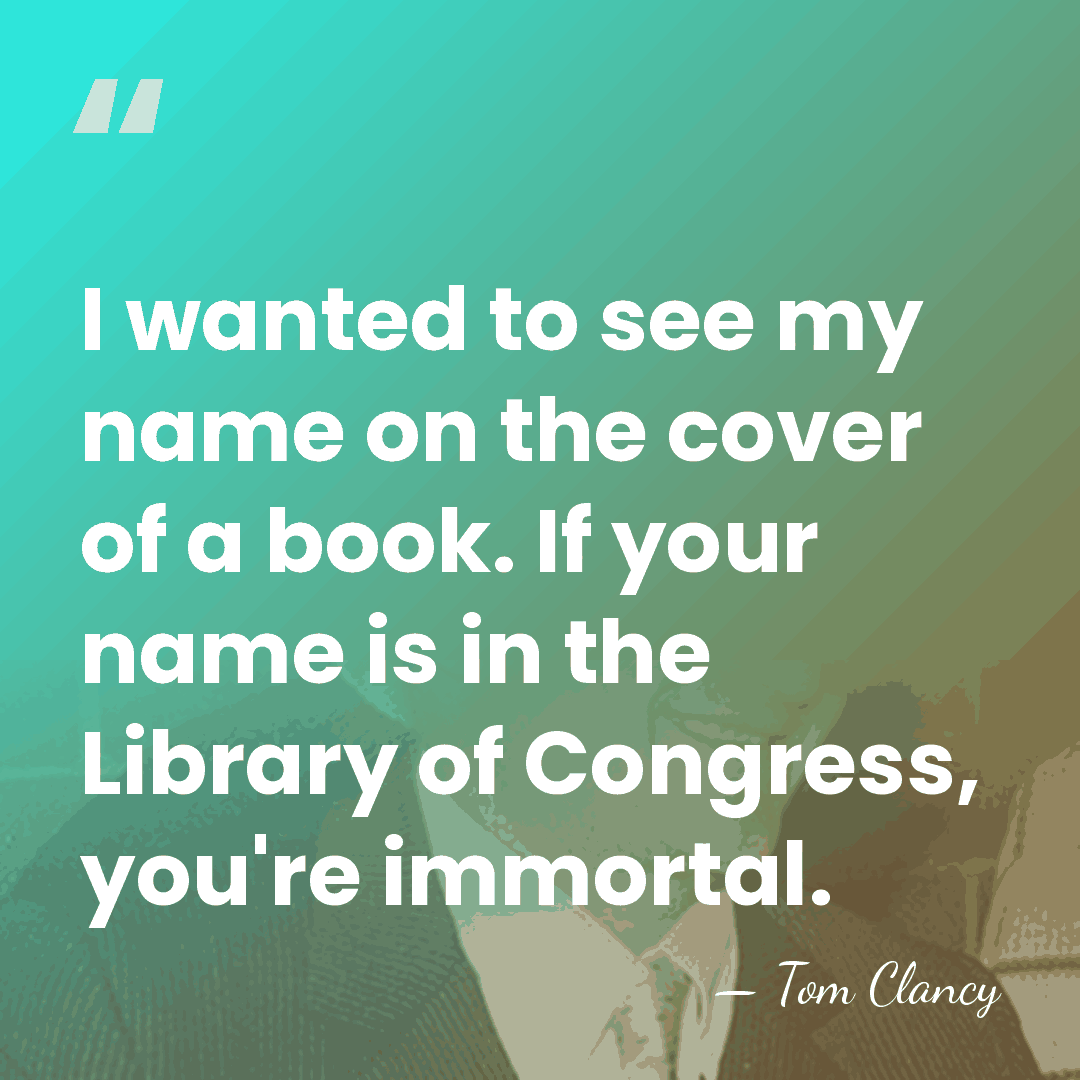 I wanted to see my name on the cover of a book.&hellip; - Tom Clancy