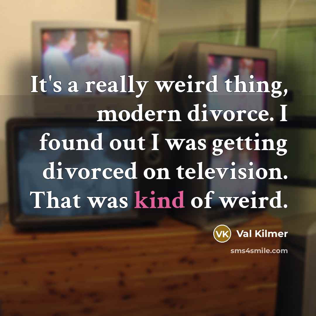 “It's a really weird thing, modern divorce. I found out…” quote by Val Kilmer