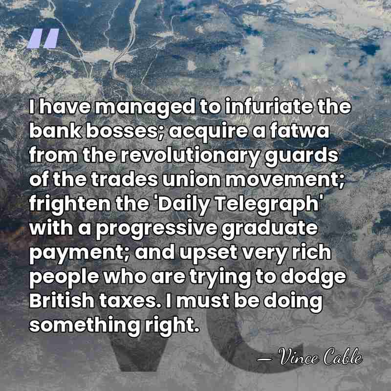 I have managed to infuriate the bank bosses; acquire a fatwa from&hellip; - Vince Cable