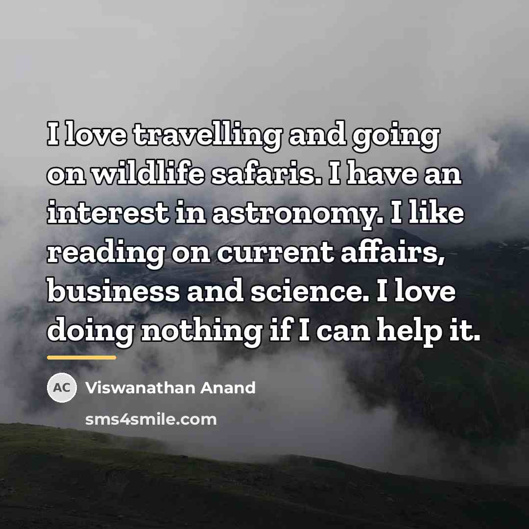 “I love travelling and going on wildlife safaris. I have…” quote by Viswanathan Anand