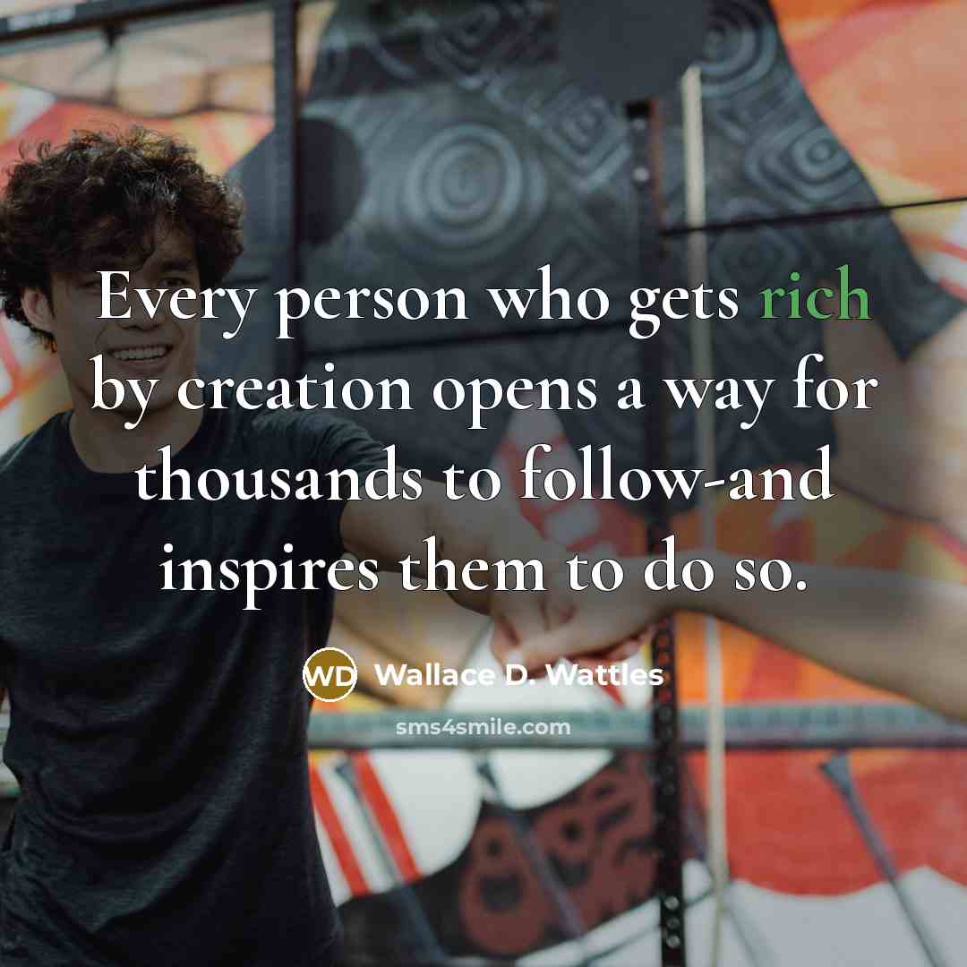 “Every person who gets rich by creation opens a way…” quote by Wallace D. Wattles