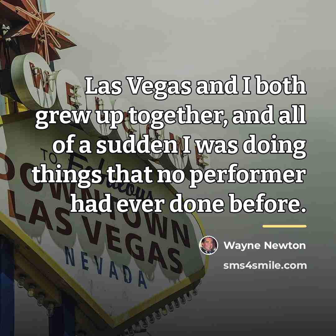 “Las Vegas and I both grew up together, and all…” quote by Wayne Newton