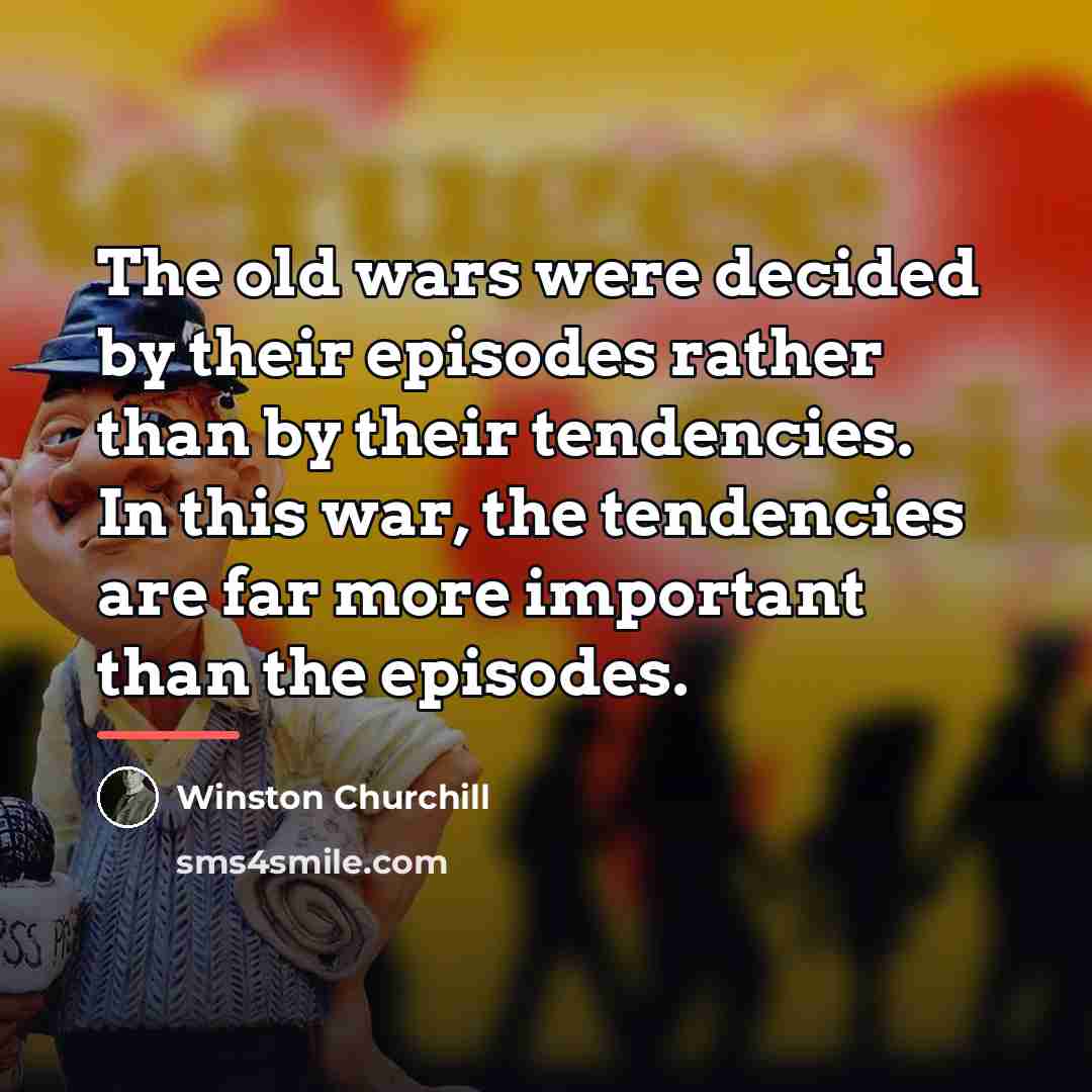 “The old wars were decided by their episodes rather than…” quote by Winston Churchill