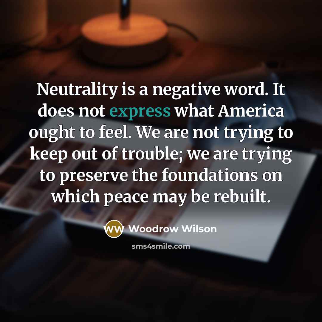 “Neutrality is a negative word. It does not express what…” quote by Woodrow Wilson