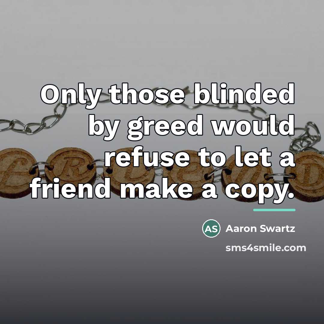 “Only those blinded by greed would refuse to let a…” quote by Aaron Swartz