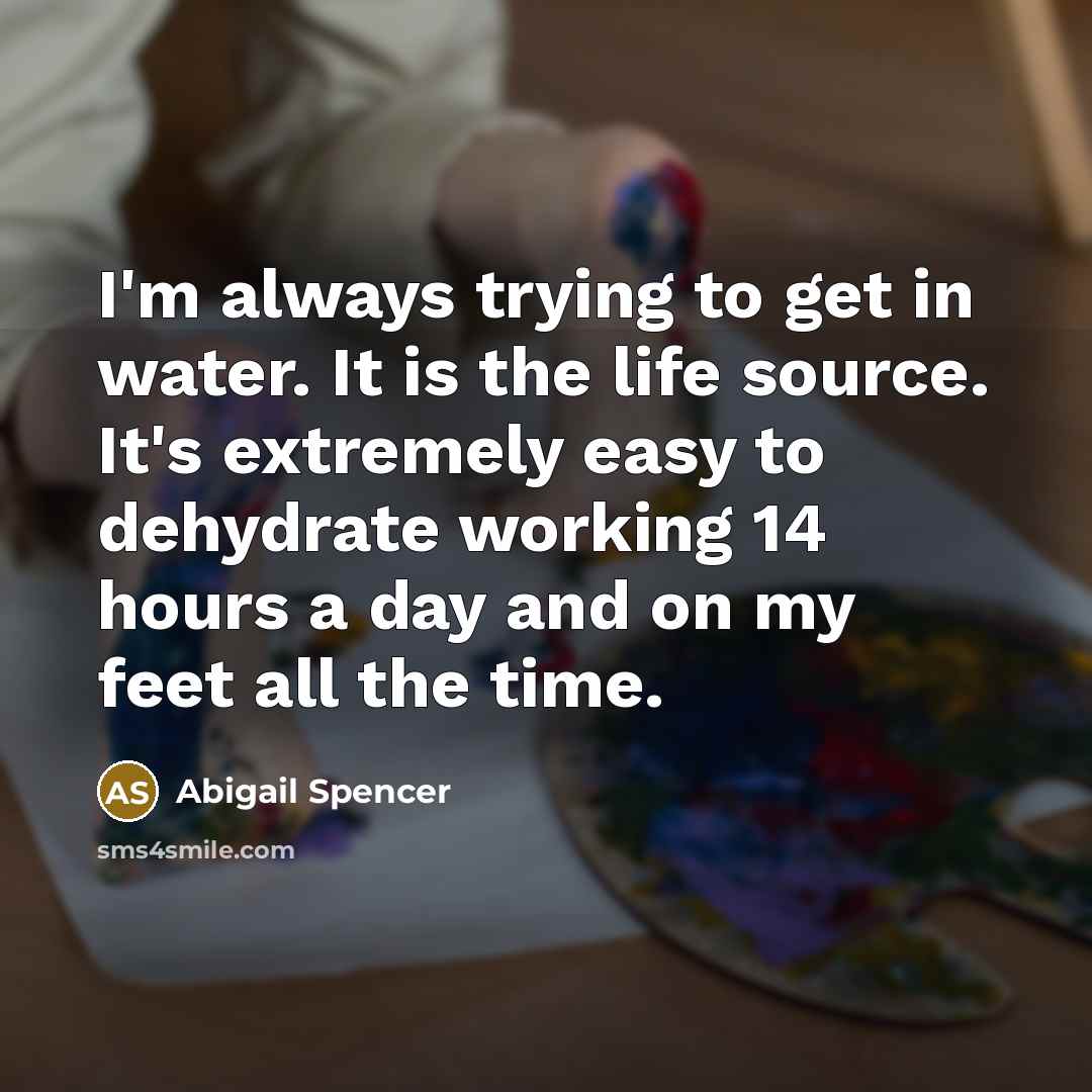 “I'm always trying to get in water. It is the…” quote by Abigail Spencer