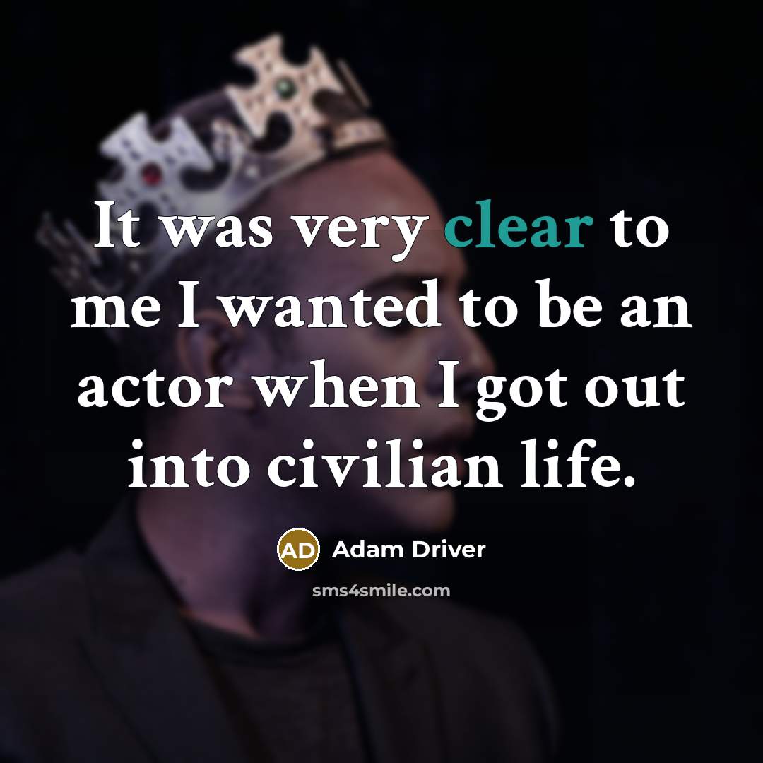“It was very clear to me I wanted to be…” quote by Adam Driver