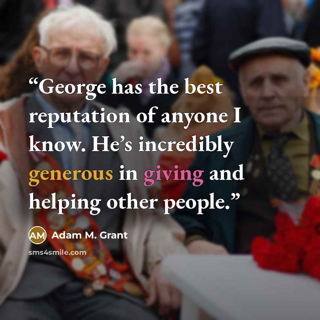 “George has the best reputation of anyone I know. He’s incredibly generous in giving and helping other people.” quote by Adam M. Grant