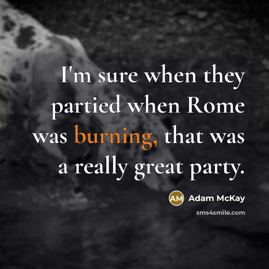 “I'm sure when they partied when Rome was burning, that…” quote by Adam McKay