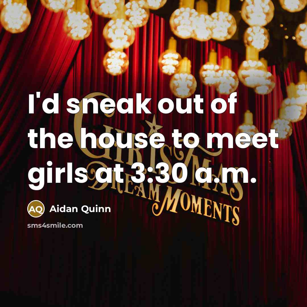 “I'd sneak out of the house to meet girls at…” quote by Aidan Quinn