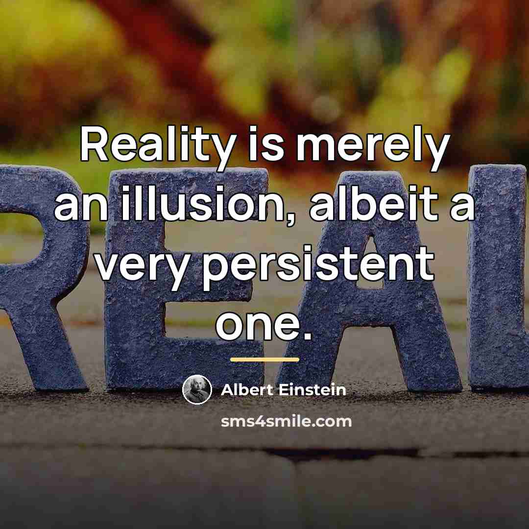 “Reality is merely an illusion, albeit a very persistent one.…” quote by Albert Einstein