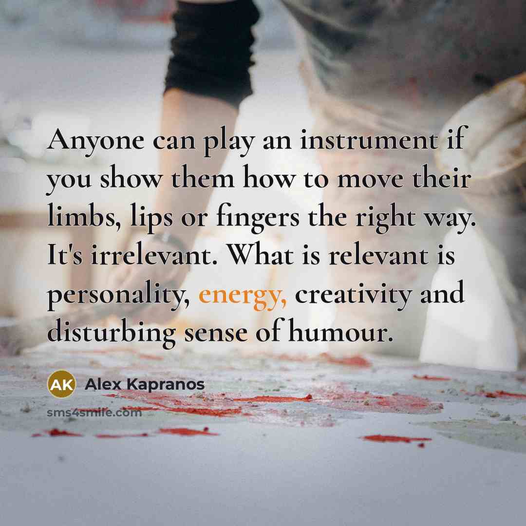 “Anyone can play an instrument if you show them how…” quote by Alex Kapranos