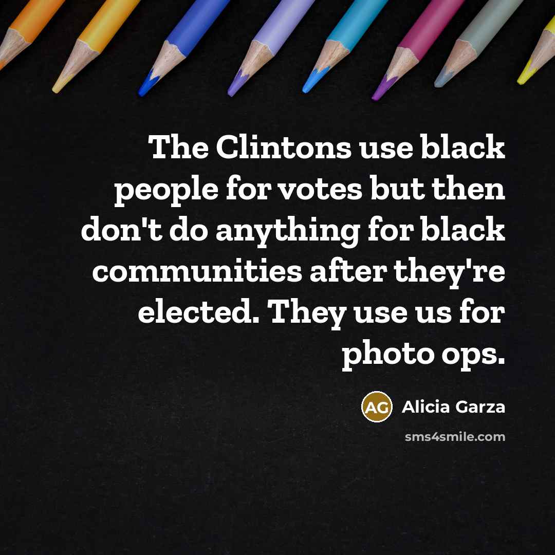 “The Clintons use black people for votes but then don't…” quote by Alicia Garza