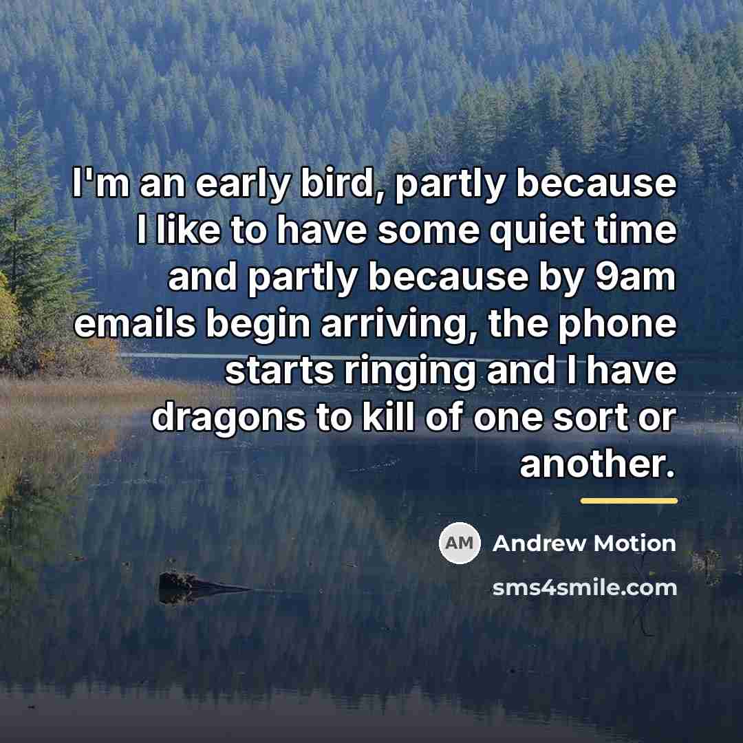 “I'm an early bird, partly because I like to have…” quote by Andrew Motion