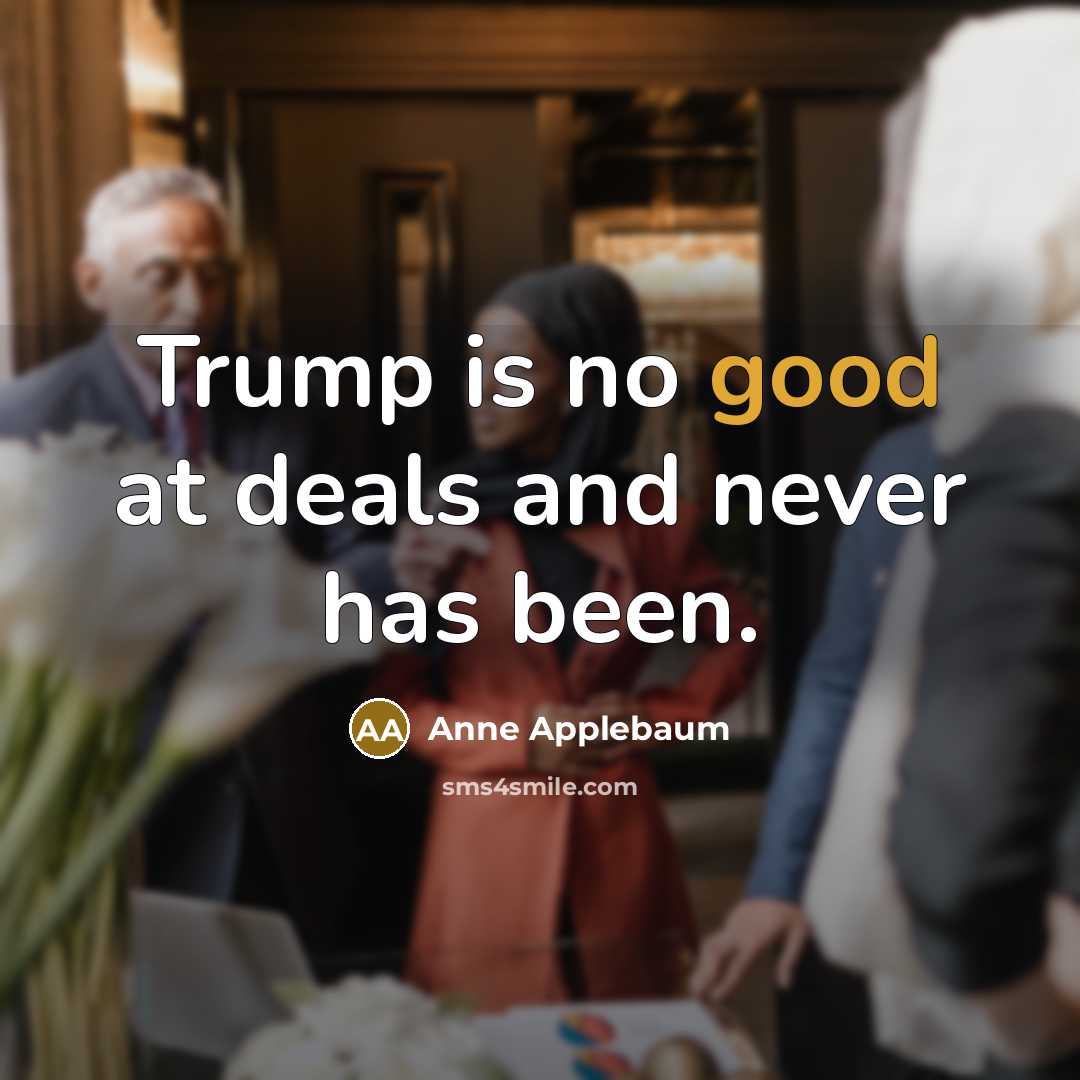 “Trump is no good at deals and never has been.…” quote by Anne Applebaum