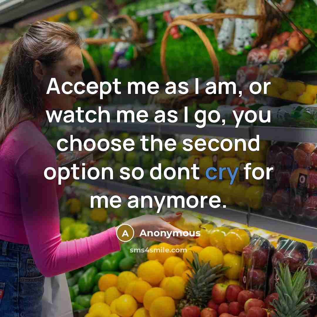“Accept me as I am, or watch me as I…” quote by Anonymous