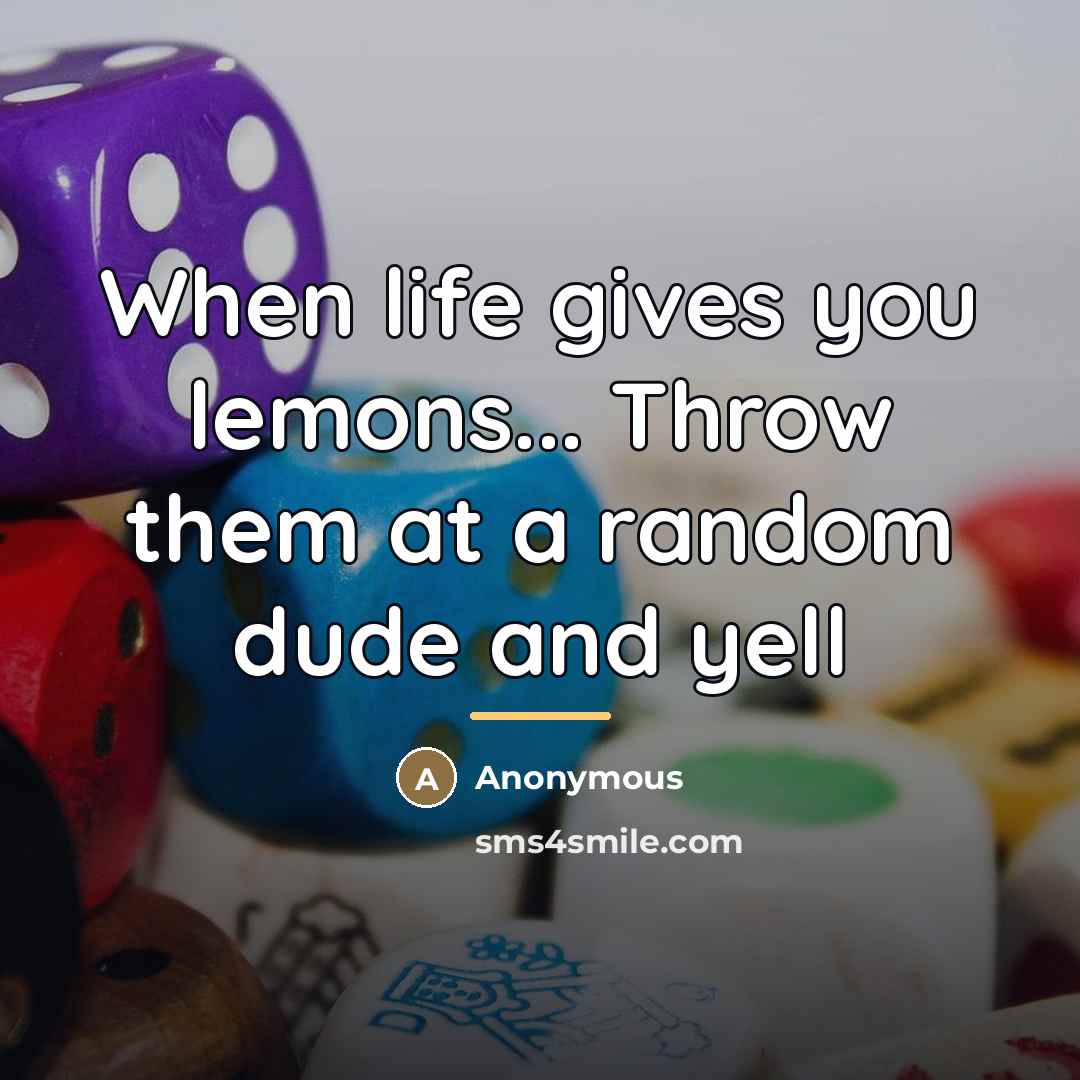 “When life gives you lemons... Throw them at a random…” quote by Anonymous