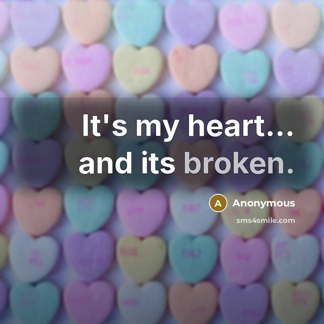 “It's my heart.... and its broken.…” quote by Anonymous