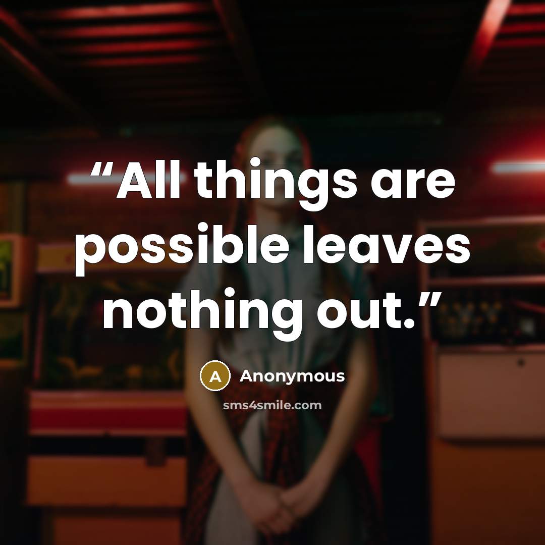 “All things are possible leaves nothing out.” quote by Anonymous