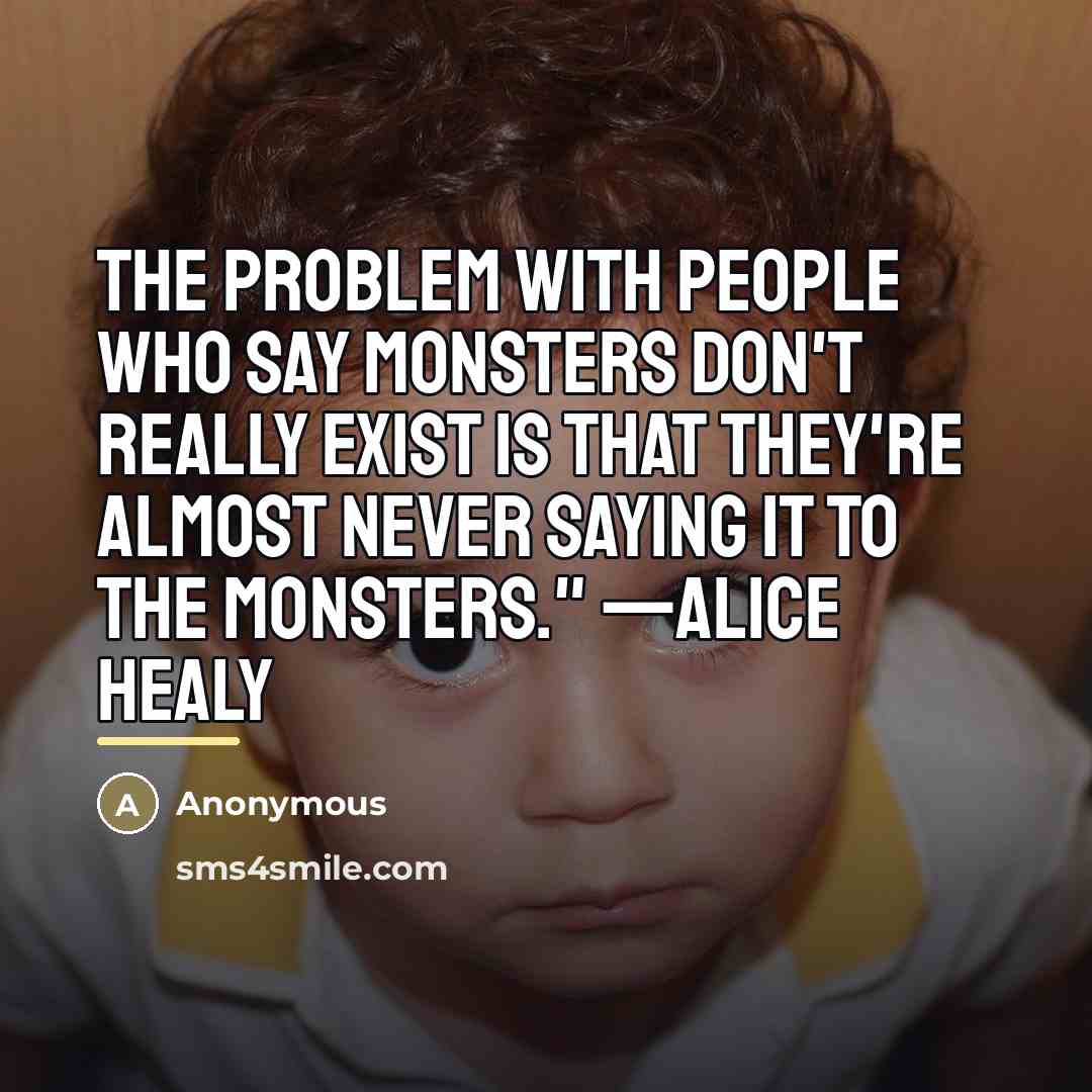 “The problem with people who say monsters don't really exist…” quote by Anonymous