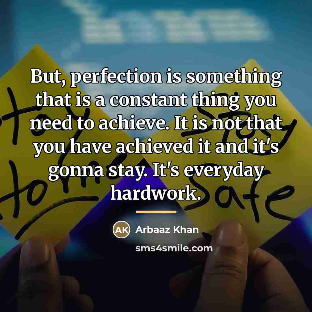 “But, perfection is something that is a constant thing you…” quote by Arbaaz Khan