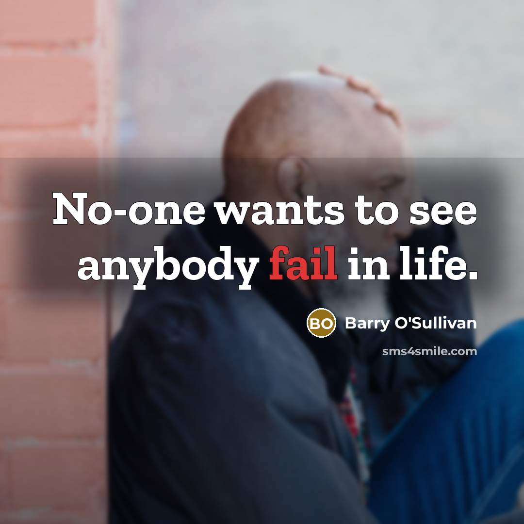 “No-one wants to see anybody fail in life.…” quote by Barry O'Sullivan